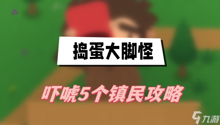 捣蛋大脚怪吓唬5个镇民攻略