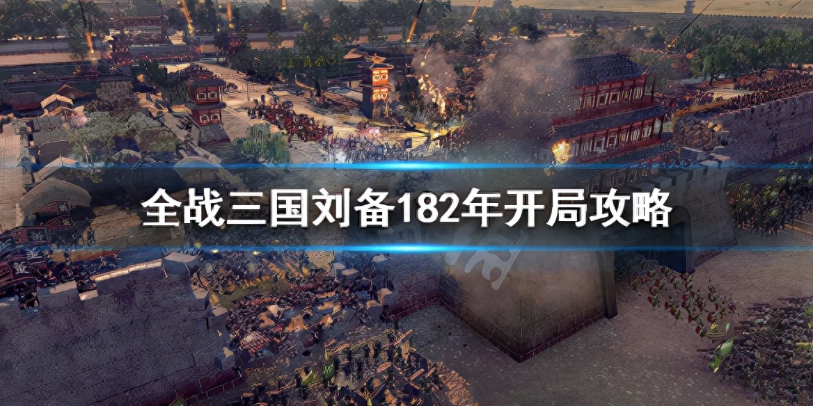 《全面战争三国》刘备182怎么破局？刘备182年开局攻略